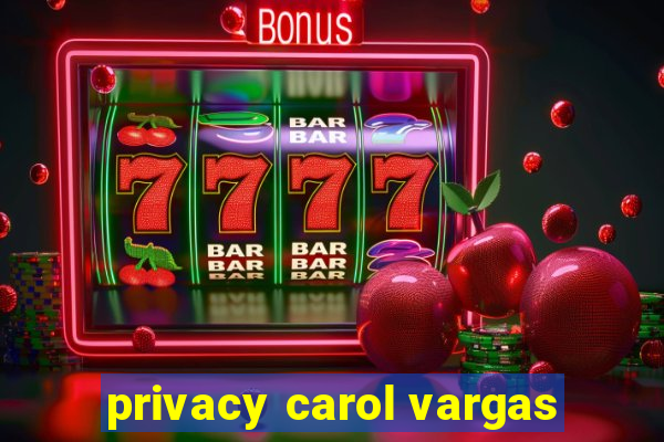 privacy carol vargas